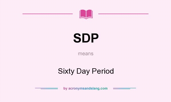 What does SDP mean? It stands for Sixty Day Period