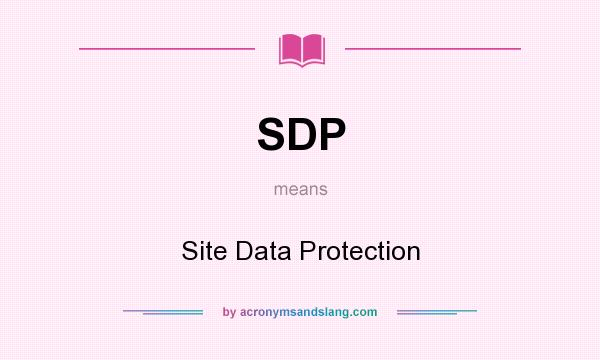 What does SDP mean? It stands for Site Data Protection