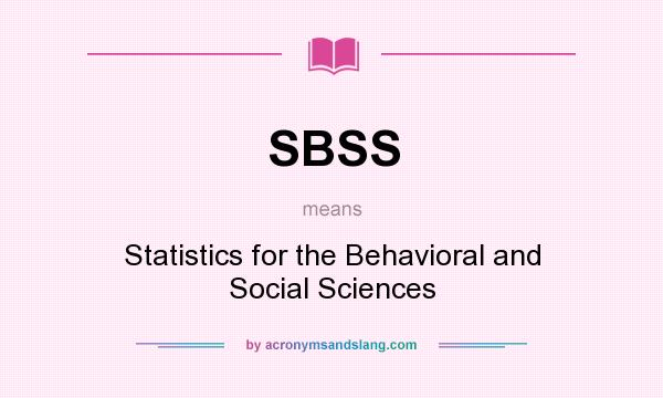 What does SBSS mean? It stands for Statistics for the Behavioral and Social Sciences