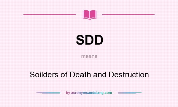 What does SDD mean? It stands for Soilders of Death and Destruction