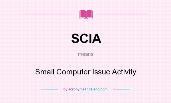 What does SCIA mean? It stands for Small Computer Issue Activity