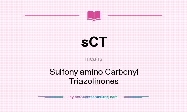 What does sCT mean? It stands for Sulfonylamino Carbonyl Triazolinones