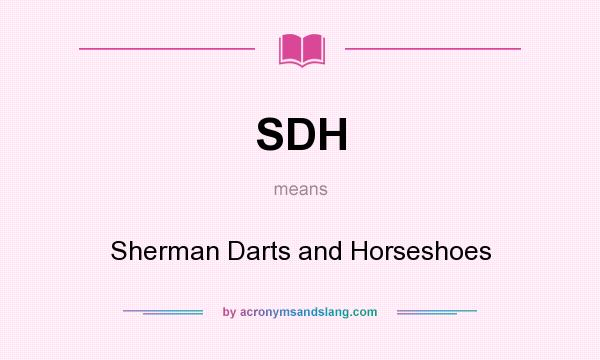 What does SDH mean? It stands for Sherman Darts and Horseshoes