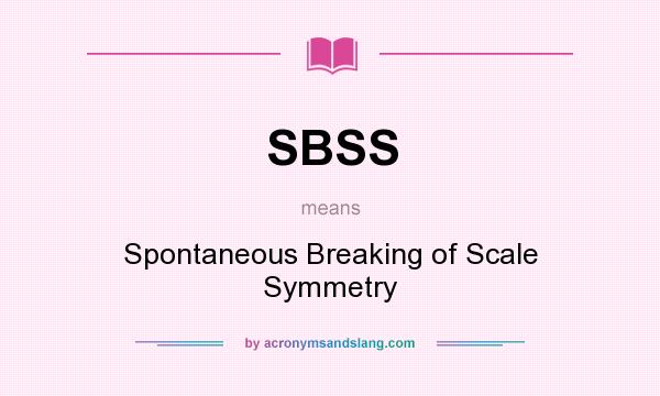 What does SBSS mean? It stands for Spontaneous Breaking of Scale Symmetry
