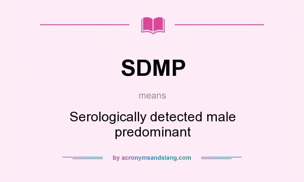 What does SDMP mean? It stands for Serologically detected male predominant