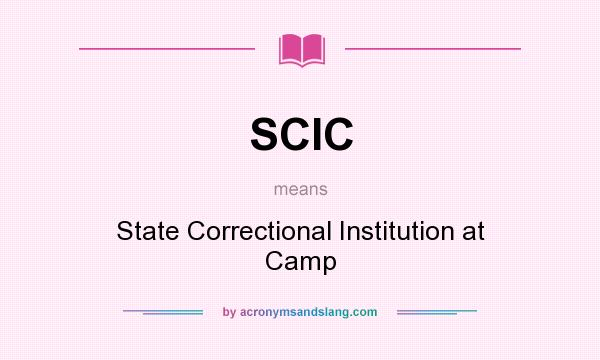 What does SCIC mean? It stands for State Correctional Institution at Camp