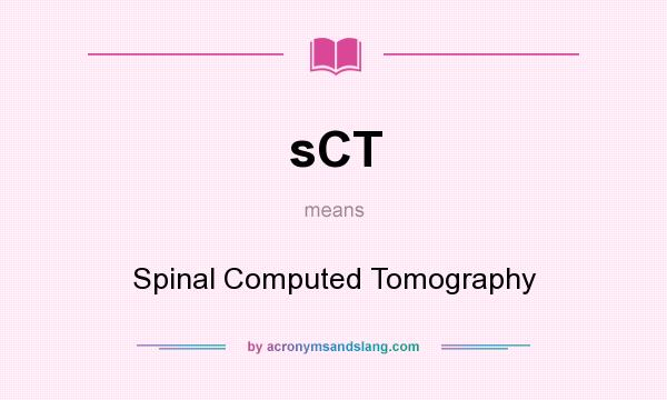 What does sCT mean? It stands for Spinal Computed Tomography