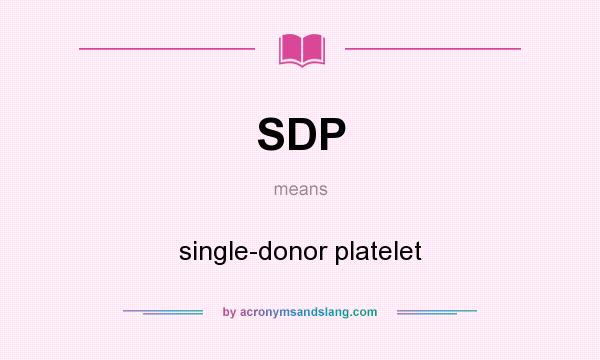 What does SDP mean? It stands for single-donor platelet