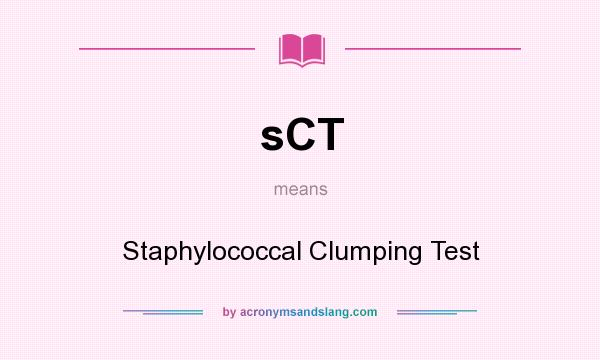 What does sCT mean? It stands for Staphylococcal Clumping Test