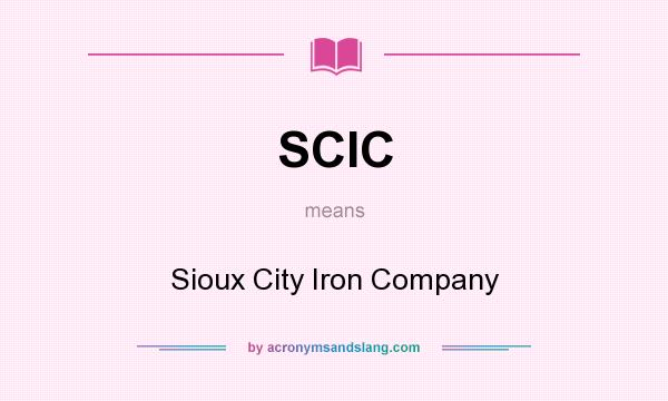 What does SCIC mean? It stands for Sioux City Iron Company