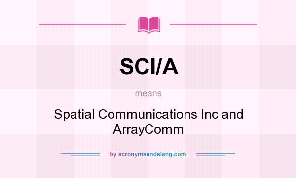 What does SCI/A mean? It stands for Spatial Communications Inc and ArrayComm