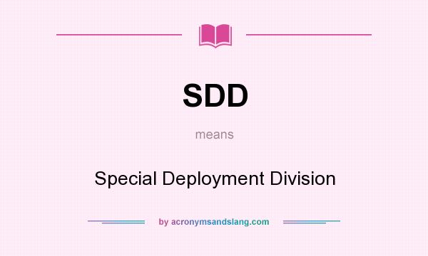What does SDD mean? It stands for Special Deployment Division