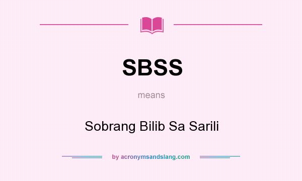 What does SBSS mean? It stands for Sobrang Bilib Sa Sarili
