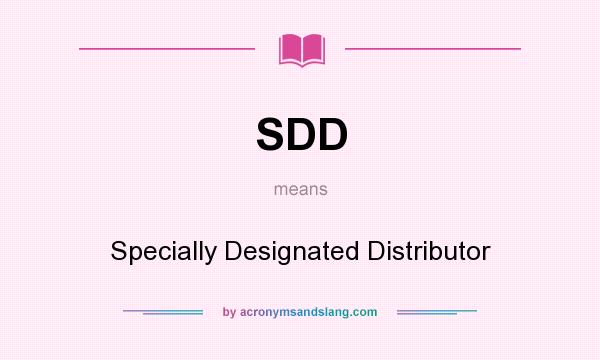 What does SDD mean? It stands for Specially Designated Distributor