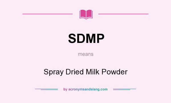 What does SDMP mean? It stands for Spray Dried Milk Powder