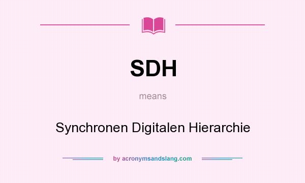 What does SDH mean? It stands for Synchronen Digitalen Hierarchie