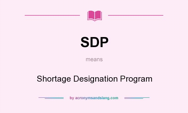 What does SDP mean? It stands for Shortage Designation Program