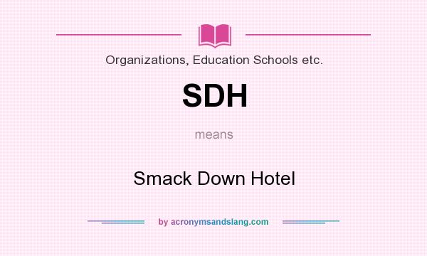 What does SDH mean? It stands for Smack Down Hotel