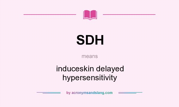 What does SDH mean? It stands for induceskin delayed hypersensitivity