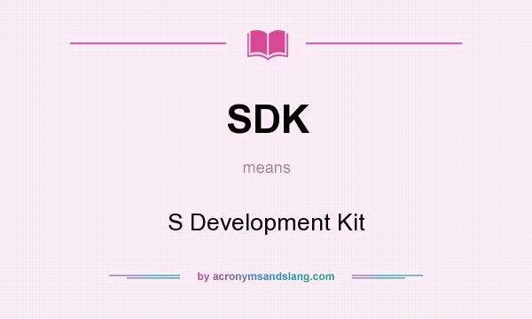 What does SDK mean? It stands for S Development Kit
