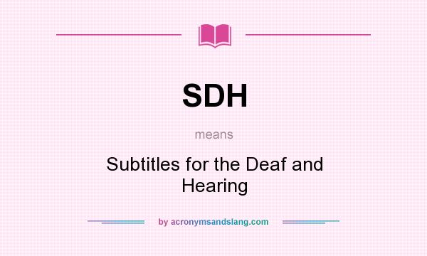 What does SDH mean? It stands for Subtitles for the Deaf and Hearing