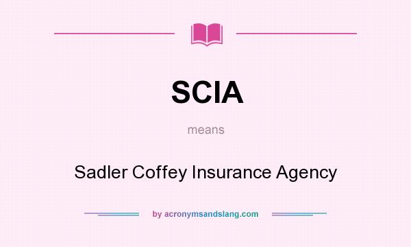 What does SCIA mean? It stands for Sadler Coffey Insurance Agency