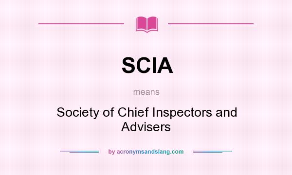 What does SCIA mean? It stands for Society of Chief Inspectors and Advisers