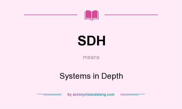 What does SDH mean? It stands for Systems in Depth
