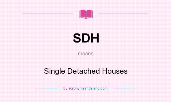 What does SDH mean? It stands for Single Detached Houses