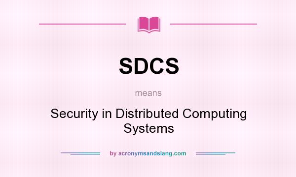 What does SDCS mean? It stands for Security in Distributed Computing Systems