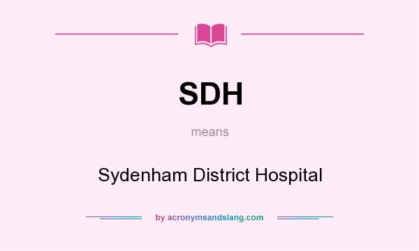 What does SDH mean? It stands for Sydenham District Hospital