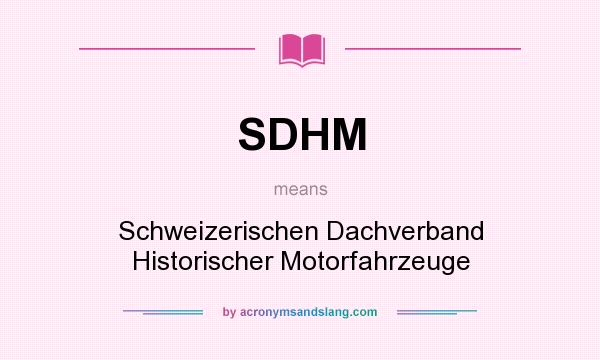 What does SDHM mean? It stands for Schweizerischen Dachverband Historischer Motorfahrzeuge
