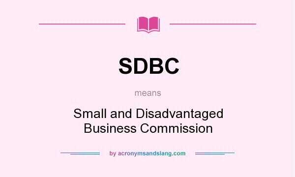 What does SDBC mean? It stands for Small and Disadvantaged Business Commission