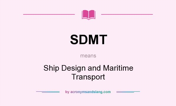 What does SDMT mean? It stands for Ship Design and Maritime Transport