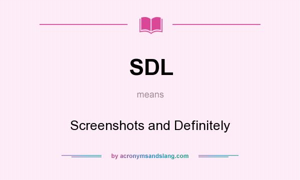 What does SDL mean? It stands for Screenshots and Definitely