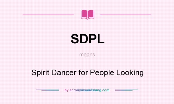What does SDPL mean? It stands for Spirit Dancer for People Looking