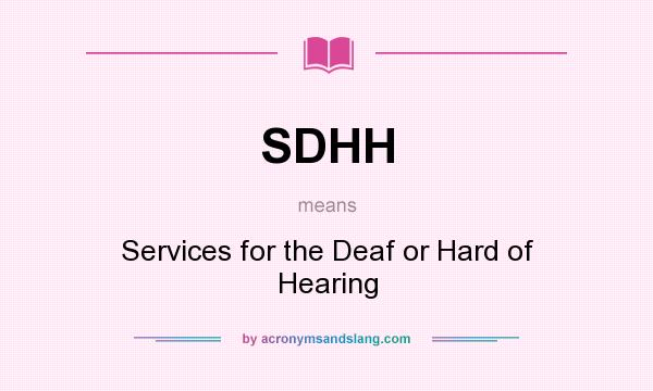 What does SDHH mean? It stands for Services for the Deaf or Hard of Hearing