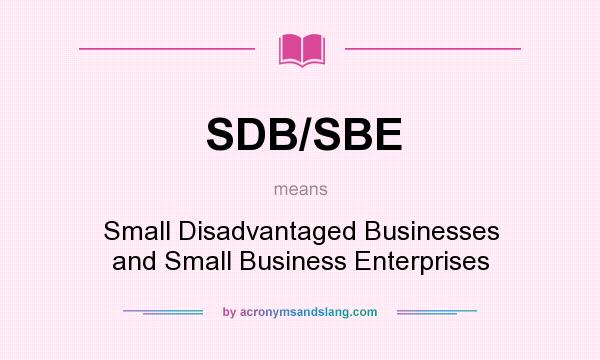 What does SDB/SBE mean? It stands for Small Disadvantaged Businesses and Small Business Enterprises