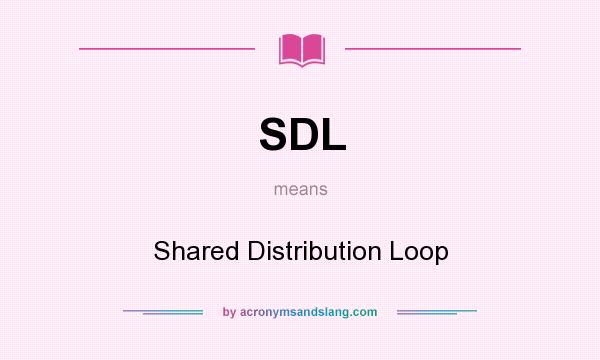 What does SDL mean? It stands for Shared Distribution Loop