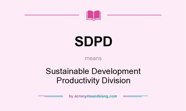 What does SDPD mean? It stands for Sustainable Development Productivity Division