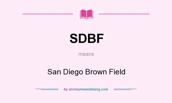 What does SDBF mean? It stands for San Diego Brown Field