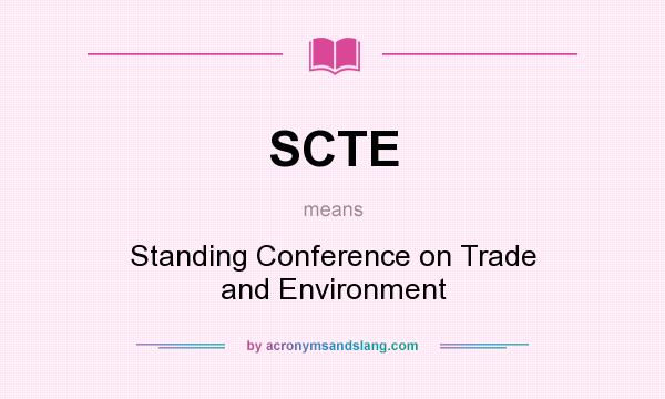 What does SCTE mean? It stands for Standing Conference on Trade and Environment