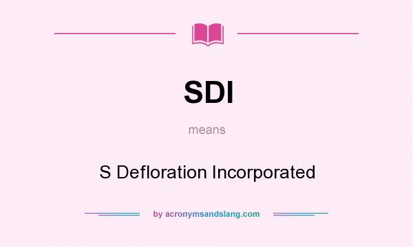 What does SDI mean? It stands for S Defloration Incorporated