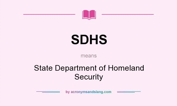 What does SDHS mean? It stands for State Department of Homeland Security