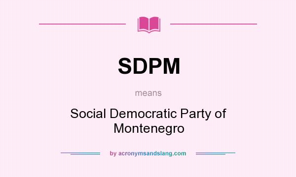What does SDPM mean? It stands for Social Democratic Party of Montenegro