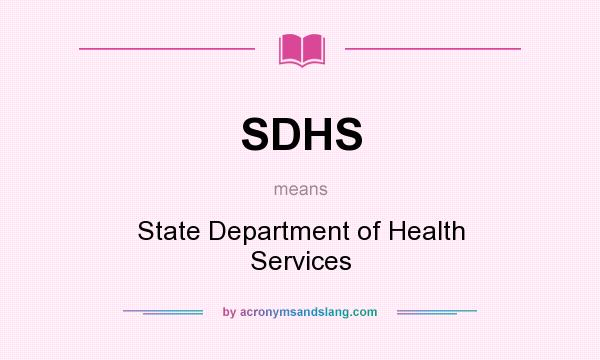 What does SDHS mean? It stands for State Department of Health Services
