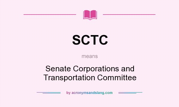 What does SCTC mean? It stands for Senate Corporations and Transportation Committee