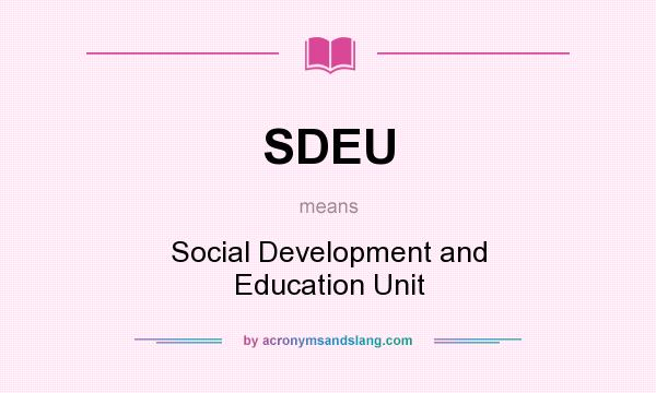 What does SDEU mean? It stands for Social Development and Education Unit