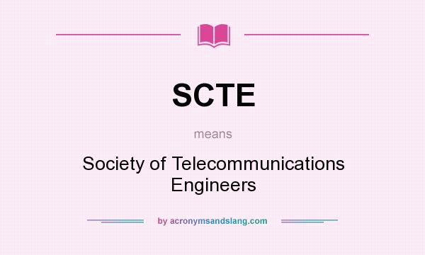 What does SCTE mean? It stands for Society of Telecommunications Engineers