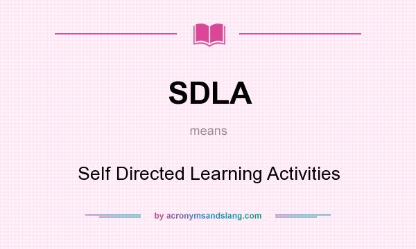 What does SDLA mean? It stands for Self Directed Learning Activities